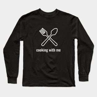 Cooking With Me Long Sleeve T-Shirt